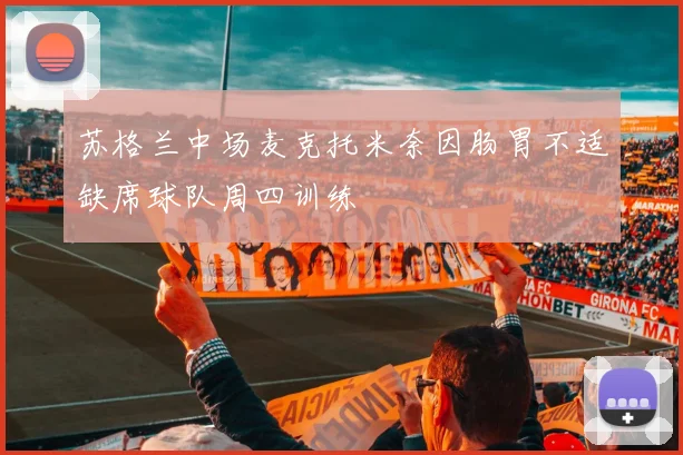 苏格兰中场麦克托米奈因肠胃不适缺席球队周四训练