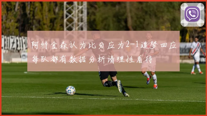 阿特金森认为比分应为2-1追梦回应每队都有数据分析请理性看待