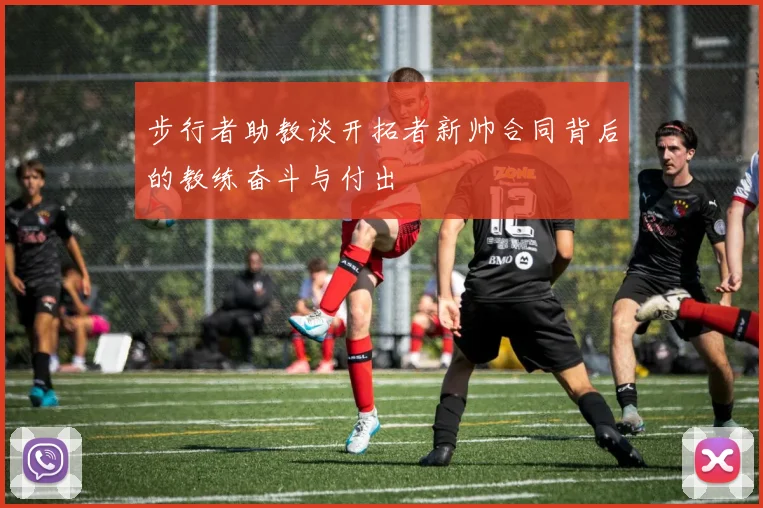 步行者助教谈开拓者新帅合同背后的教练奋斗与付出
