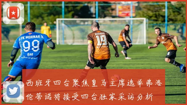 西班牙四台聚焦皇马主席选举弗洛伦蒂诺将接受四台独家采访分析