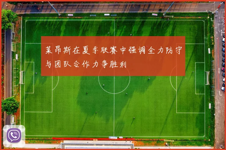 莱昂斯在夏季联赛中强调全力防守与团队合作力争胜利